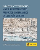 Imagen del artículo Industria y territorio: viajes, infraestructuras, productos e intercambios en la España Moderna [Texto impreso]